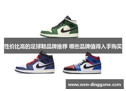 性价比高的足球鞋品牌推荐 哪些品牌值得入手购买