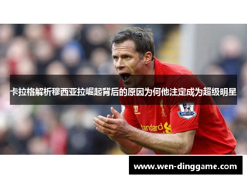 卡拉格解析穆西亚拉崛起背后的原因为何他注定成为超级明星