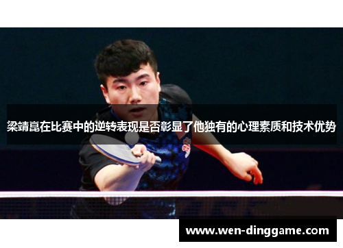梁靖崑在比赛中的逆转表现是否彰显了他独有的心理素质和技术优势