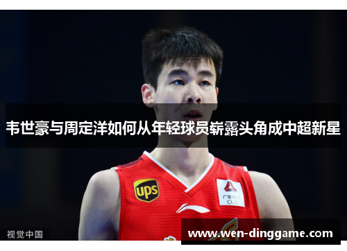 韦世豪与周定洋如何从年轻球员崭露头角成中超新星