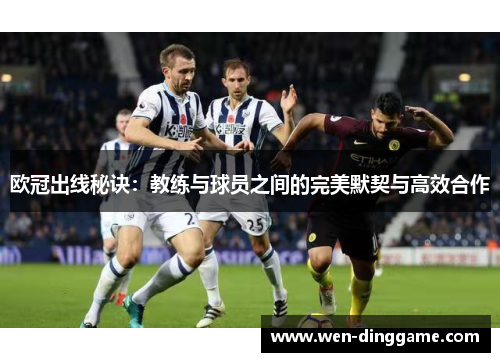 欧冠出线秘诀：教练与球员之间的完美默契与高效合作