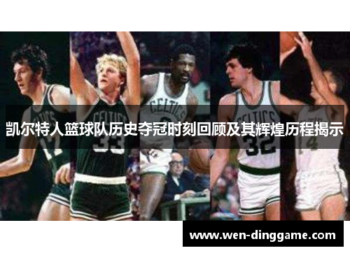凯尔特人篮球队历史夺冠时刻回顾及其辉煌历程揭示