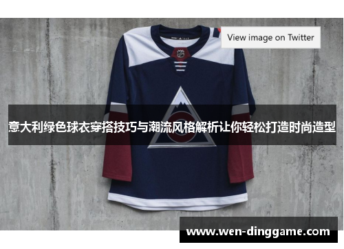 意大利绿色球衣穿搭技巧与潮流风格解析让你轻松打造时尚造型