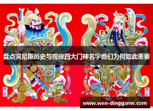 盘点突尼斯历史与现役四大门神名字他们为何如此重要